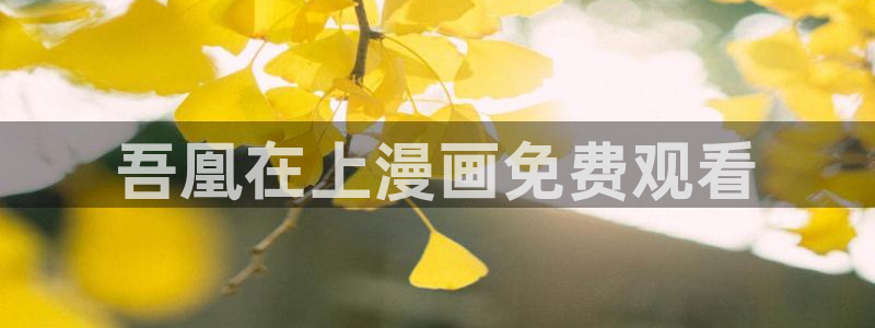 香蕉文化免费读漫画的网站：吾凰在上漫画免费观看