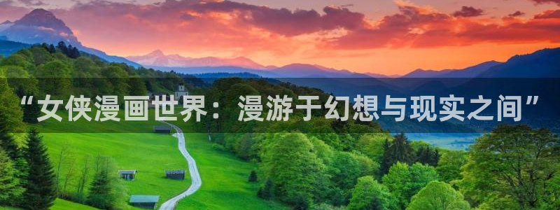 香蕉漫画软件：“女侠漫画世界：漫游于幻想与现实之间”