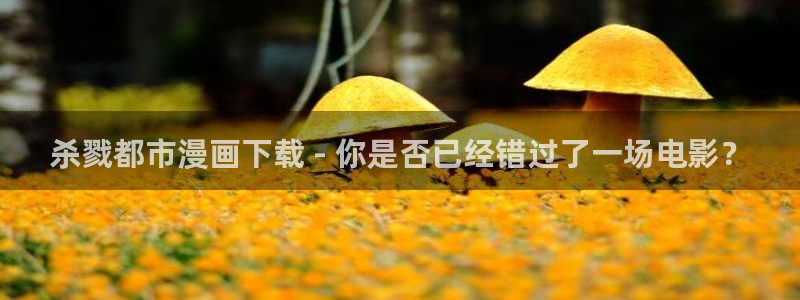 香蕉漫画网在线入口：杀戮都市漫画下载 - 你是否已经错过了一场电影？